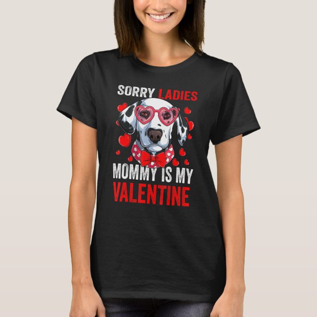 Dalmatian Sorry Ladies Mummy Is My Valentine Dog & T-Shirt (Front)