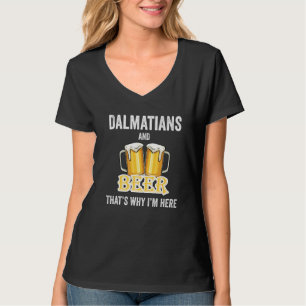 Dalmatians And Beer That's Why I'm Here T-Shirt