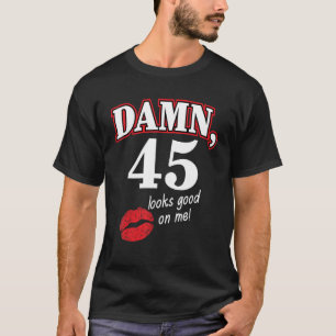 Damm 45 Looks Good On Me Cool 45th Birthday  Famil T-Shirt