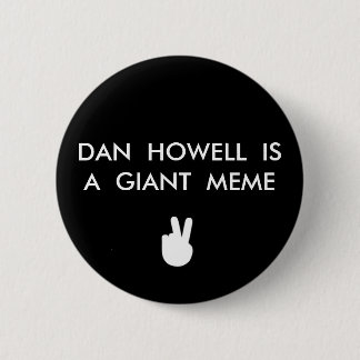 DAN HOWELL IS A GIANT MEME BUTTON 6 CM ROUND BADGE