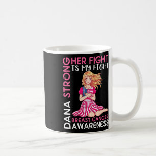 Dana Strong Breast Cancer Awareness Her Fight Is M Coffee Mug