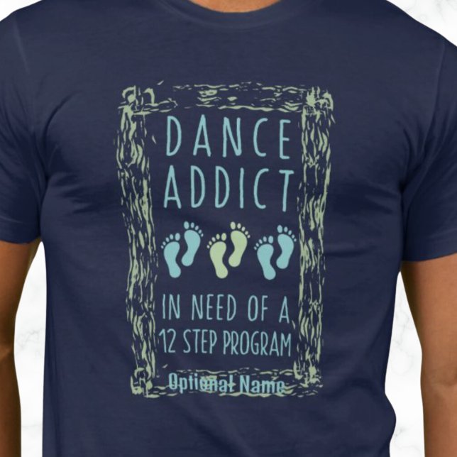 Dance Addict T-Shirt (DANCE ADDICT IN NEED OF A 12 STEP PROGRAM T SHIRT. UNISEX,  CISTOMIZABLE.)