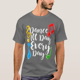 Dance All Day Every Day T-Shirt