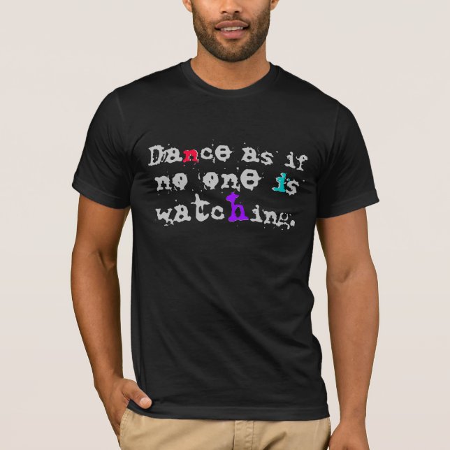 Dance as if no one is watching. T-Shirt (Front)
