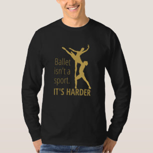 Dance Ballet Ballet Isn't A Sport It's Harder Grac T-Shirt