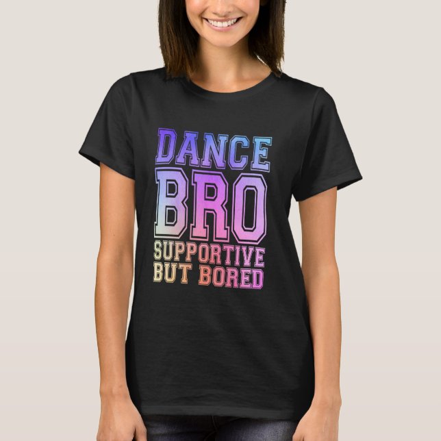 Dance Bro Supportive But Bored Funny Dance Brother T-Shirt (Front)