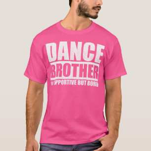 Dance Brother Supportive But Bored Funny Dance Sis T-Shirt