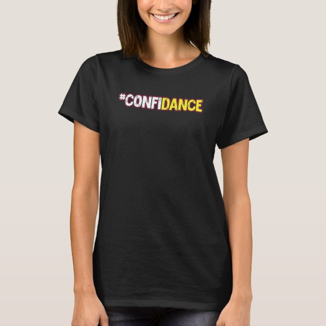 Dance  Confidance Dancing Dancer Pun T-Shirt (Front)