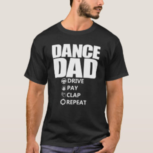 Dance Dad Drive Pay Clap Repeat Funny Dance Dad T-Shirt