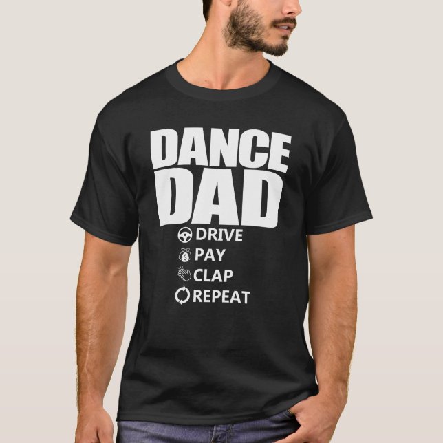 Dance Dad Drive Pay Clap Repeat Funny Dance Dad T-Shirt (Front)