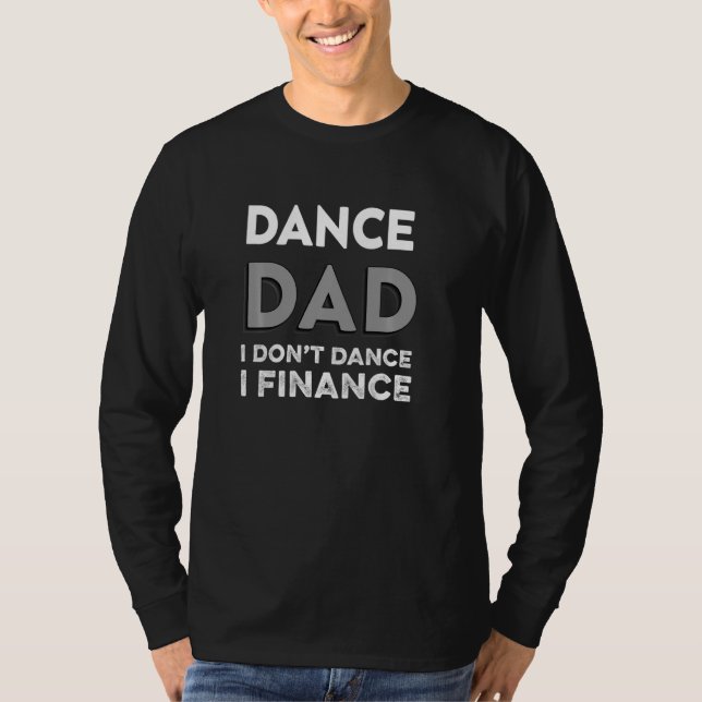 Dance Dad I Don't Dance I Finance Dancing Daddy Fu T-Shirt (Front)