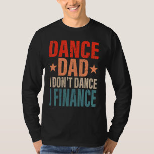 Dance Dad I Don't Dance I Finance Dancing Daddy  S T-Shirt