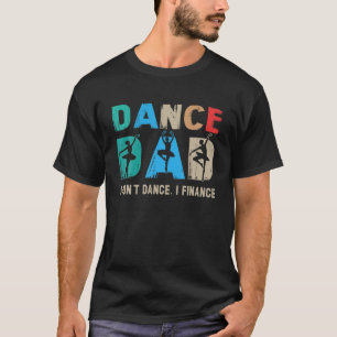 Dance Dad I Don't Dance I Finance Dancing Daddy T-Shirt