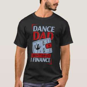 Dance Dad I Don't Dance I Finance Dancing Daddy T-Shirt