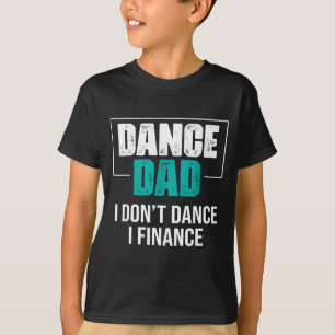 Dance Dad I Don't Dance I Finance - Funny Dad Sayi T-Shirt