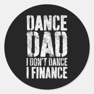 Dance Dad I Don't Dance I Finance Shirt Men Father Classic Round Sticker