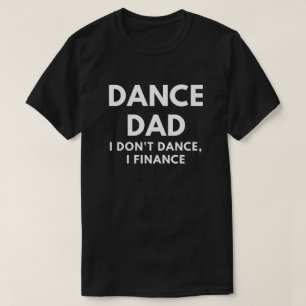 Dance Dad - I Don't Dance, I Finance T-Shirt