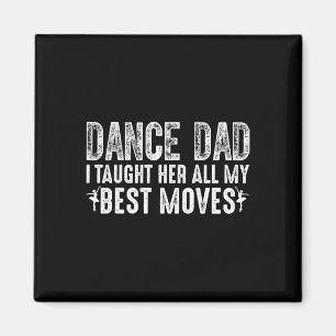 Dance Dad I Taught Her All My Best Moves Cute Danc Magnet