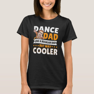 Dance Dad Like A Regular Dad But Way Cooler Dancer T-Shirt