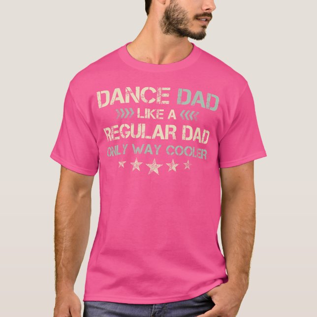Dance Dad Like A Regular Dad Only Way Cooler Dance T-Shirt (Front)