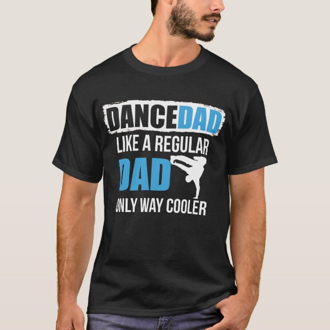 Dance Dad Like A Regular Dad Only Way Cooler T-Shirt (Front)