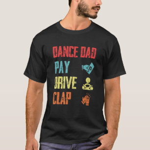 Dance Dad Pay Drive Clap  Dancing Daddy Proud Danc T-Shirt