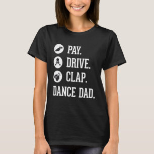 Dance Dad  Pay Drive Clap  Father of Dancer  1 T-Shirt