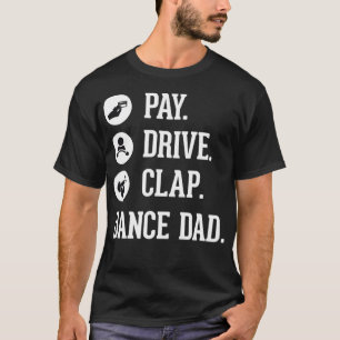 Dance Dad Pay Drive Clap Father of Dancer T-Shirt