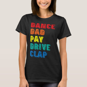 Dance Dad Pay Drive Clap   Parent Dancer Dancing F T-Shirt