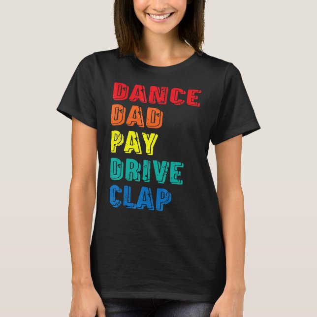 Dance Dad Pay Drive Clap   Parent Dancer Dancing F T-Shirt (Front)