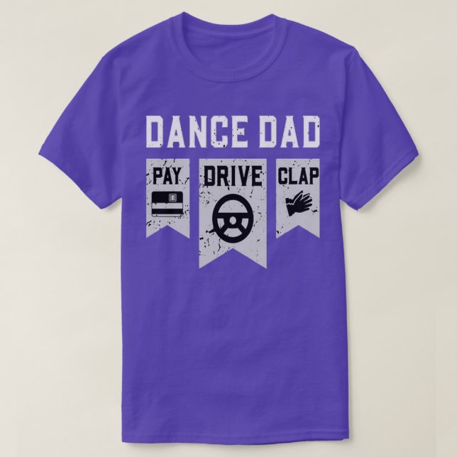 Dance Dad Pay Drive ClapDanceDance Dad T-Shirt (Design Front)
