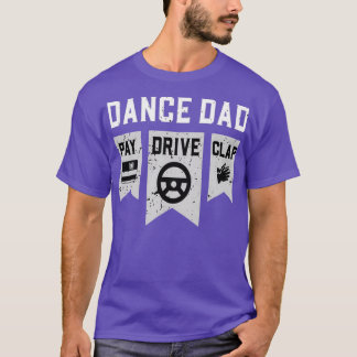 Dance Dad Pay Drive ClapDanceDance Dad T-Shirt
