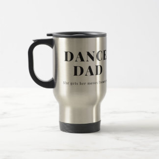 Dance Dad - She Gets Her Moves From Me Travel Mug