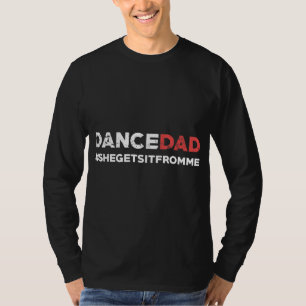 Dance Dad-She Gets it From Me-Funny Prop Dad T-Shirt