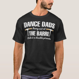 Dance Dads Hang Out at The Barre Make It A Double  T-Shirt