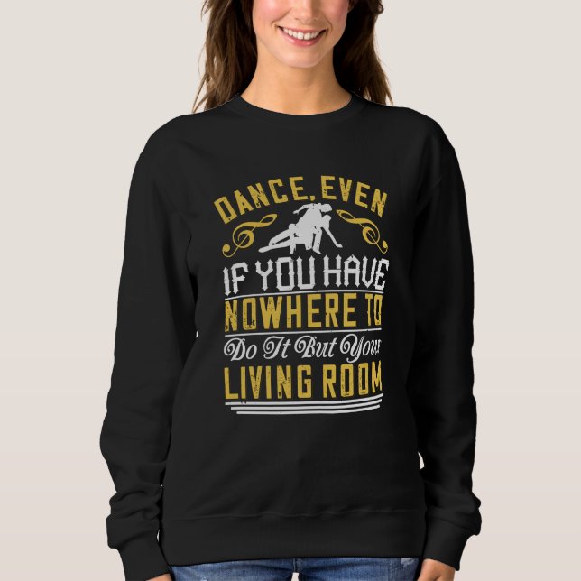 Dance - Dance Even In The Living Room Sweatshirt (Front)