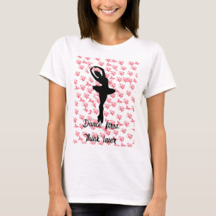 Dance first, think later   pink flower ballerina T-Shirt