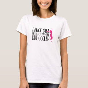 Dance Girl Like a regular girl but cooler T-Shirt