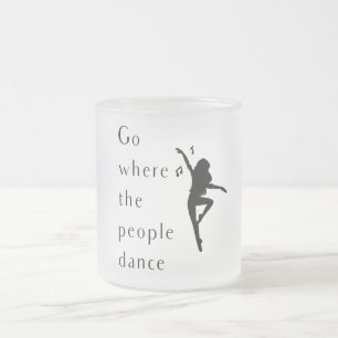 Dance Go Where The People Dance Frosted Glass Coffee Mug