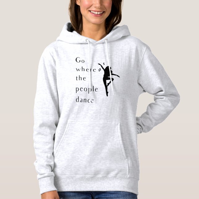 Dance Go Where The People Dance Hoodie (Front)