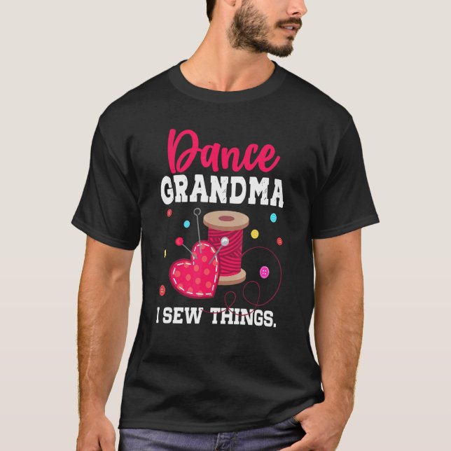 Dance Grandma  I Sew Things T-Shirt (Front)