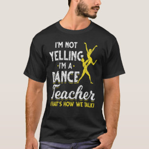 Dance Instructor Im Not Yelling Im A Dance Teacher T-Shirt