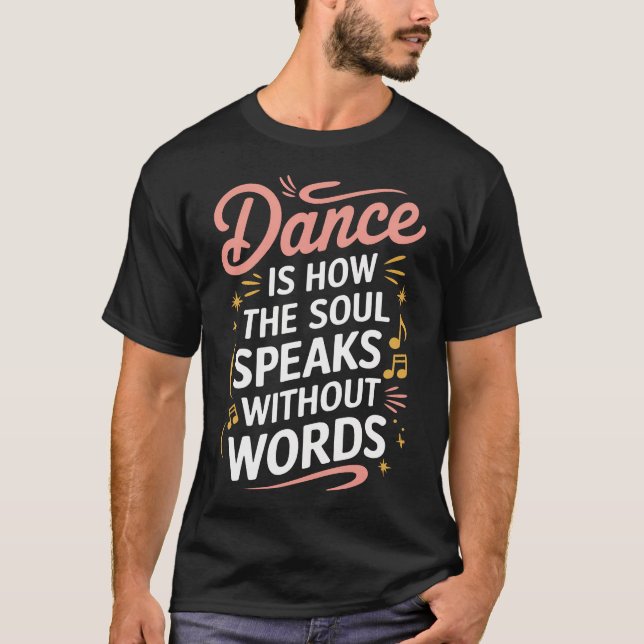 Dance Is How The Soul Speaks Without Words Dancing T-Shirt (Front)