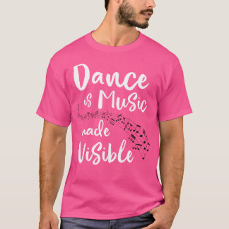 Dance Is Music Made Visible Ballet Dancing Balleri T-Shirt