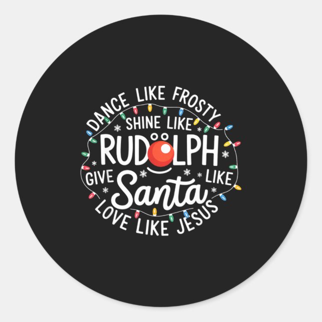 Dance Like Frosty Shine Like Rudolph Give Like San Classic Round Sticker (Front)