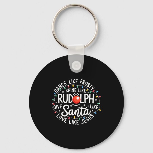 Dance Like Frosty Shine Like Rudolph Give Like San Key Ring (Front)
