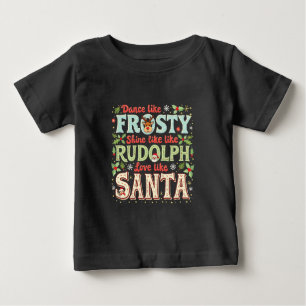 Dance Like Frosty Shine Like Rudolph Love Baby T-Shirt