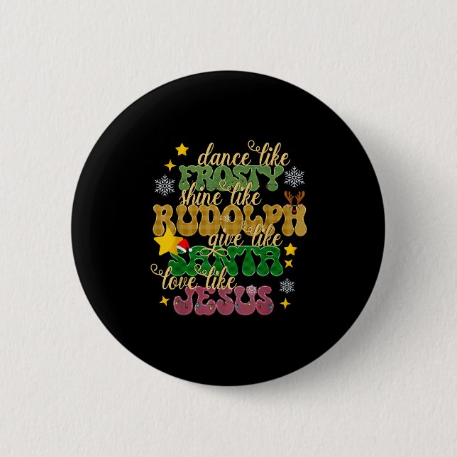 Dance Like Frosty Shine Like Rudolph Love Like Jes 6 Cm Round Badge (Front)