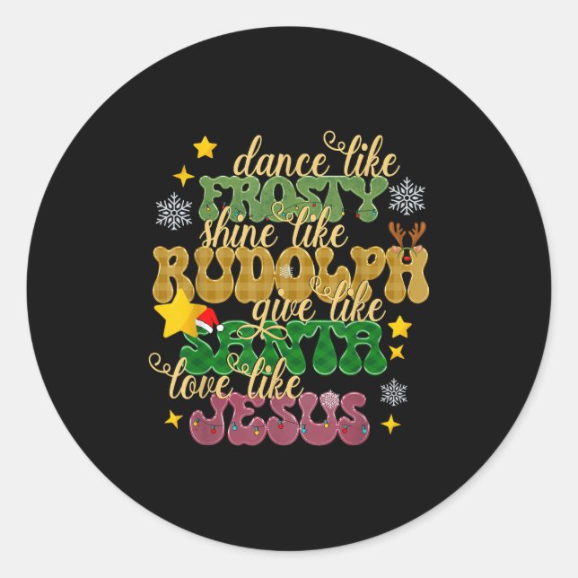 Dance Like Frosty Shine Like Rudolph Love Like Jes Classic Round Sticker (Front)