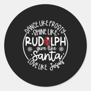 Dance Like Frosty Shine Like Rudolph Love Like Jes Classic Round Sticker